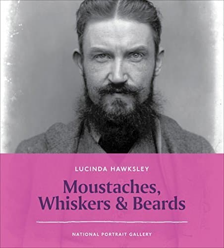 Moustaches, Whiskers & Beards (NPG Short Histories) by Lucinda Hawksley