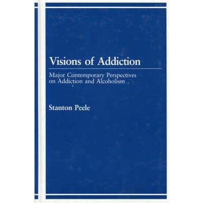 [(Visions of Addiction: Major Contemporary Perspectives on Addiction and Alcholism)] [Author: Stanton Peele] published on