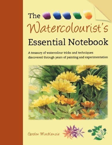 The Watercolourist's Essential Notebook: A Treasury of Watercolour Tricks and Techniques Discovered Through Years of Painting and Experimentation