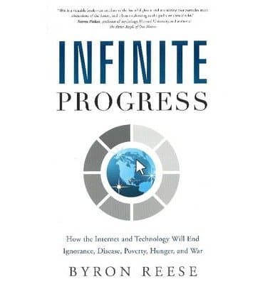 [(Infinite Progress: How the Internet and Technology Will End Ignorance, Disease, Poverty, Hunger, and War )] [Author: Byron Reese] [May-2013]