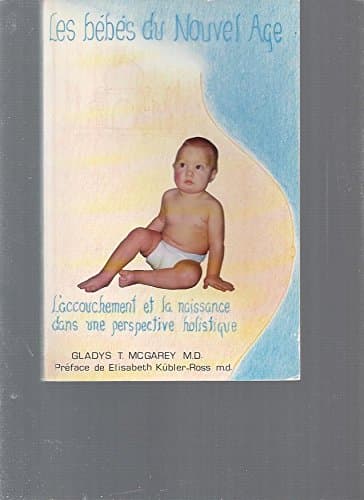 Les bébés du nouvel âge-L'accouchement et la naissance dans une perspective holistique