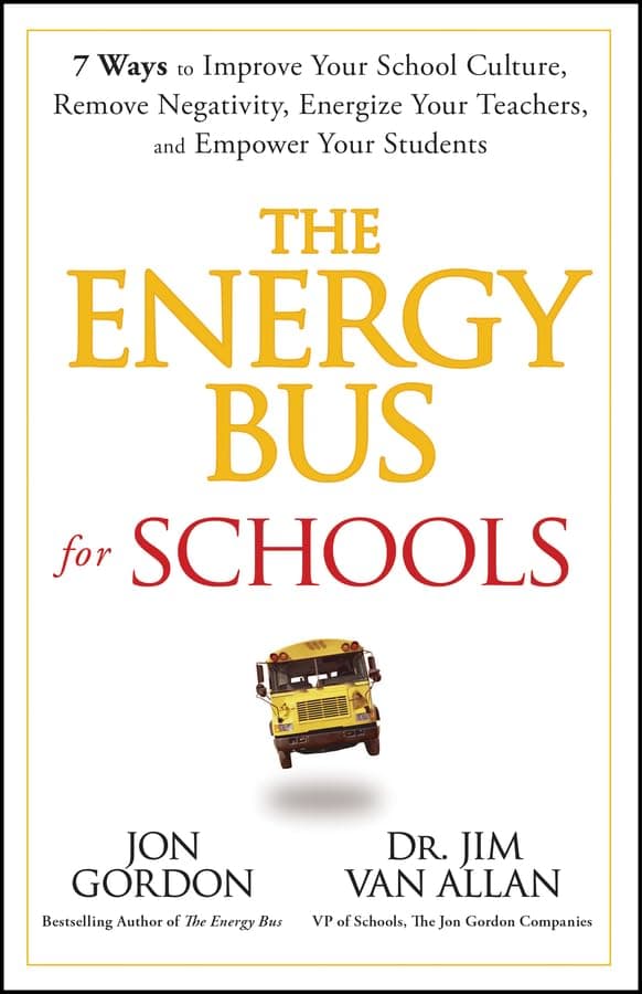 The Energy Bus for Schools: 7 Ways to Improve your School Culture, Remove Negativity, Energize Your Teachers, and Empower Your Students