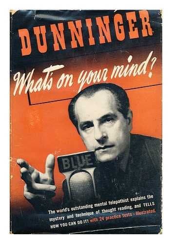 Dunninger What's On Your Mind ? the World's outstanding Mental Telepathist explains the mystery & technique of thought reading & tells how you can do it, with 24 practice tests