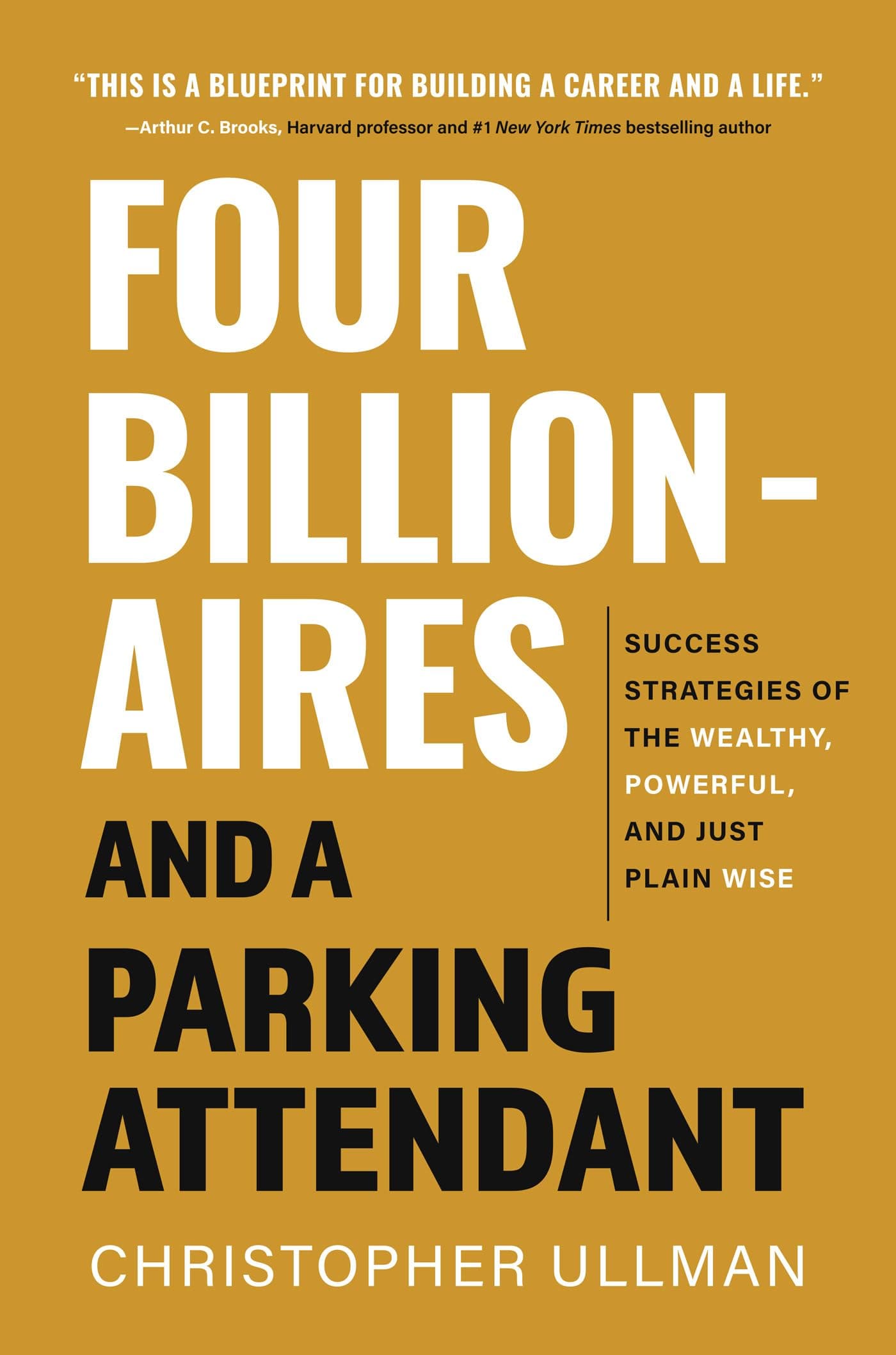 Four Billionaires and a Parking Attendant: Success Strategies of the Wealthy, Powerful, and Just Plain Wise