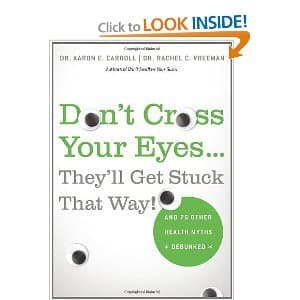 Don't CrossYour Eyes...They'll GetStuck ThatWay!: And 75 Other Health Myths Debunked