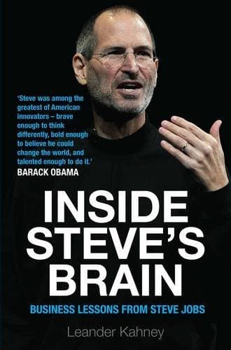 Inside Steve's Brain: Business Lessons from Steve Jobs, the Man Who Saved Apple [By: Leander Kahney] [January, 2012]