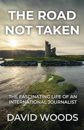 The Road Not Taken: The Fascinating Life of an International Journalist