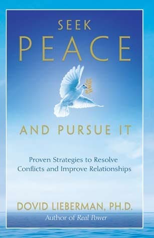 Seek Peace and Pursue It: Proven Strategies to Resolve Conflicts and Improve Relationships