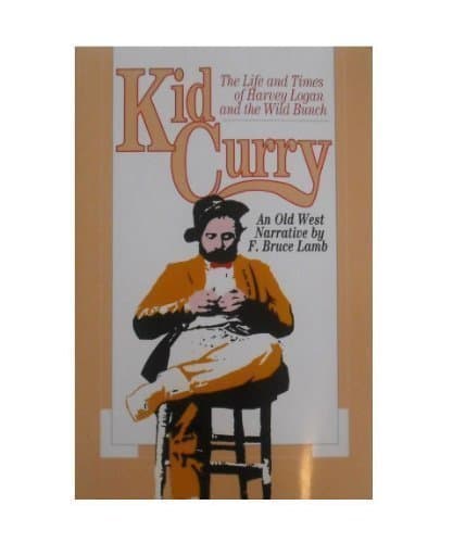 Kid Curry: The Life & Times of Harry Logan & the Wild Bunch