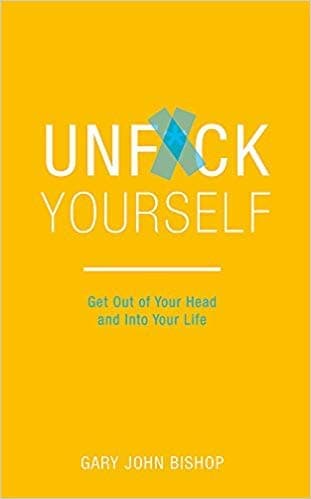 Unf*ck Yourself: Get Out of Your Head and into Your Life
