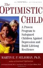 The Optimistic Child: A Proven Program to Safeguard Children Against Depression and Build Lifelong Resilience by Martin E. P. Seligman