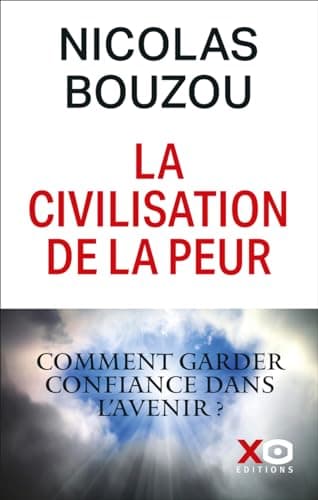 La civilisation de la peur - Pourquoi et comment garder confiance en l'avenir