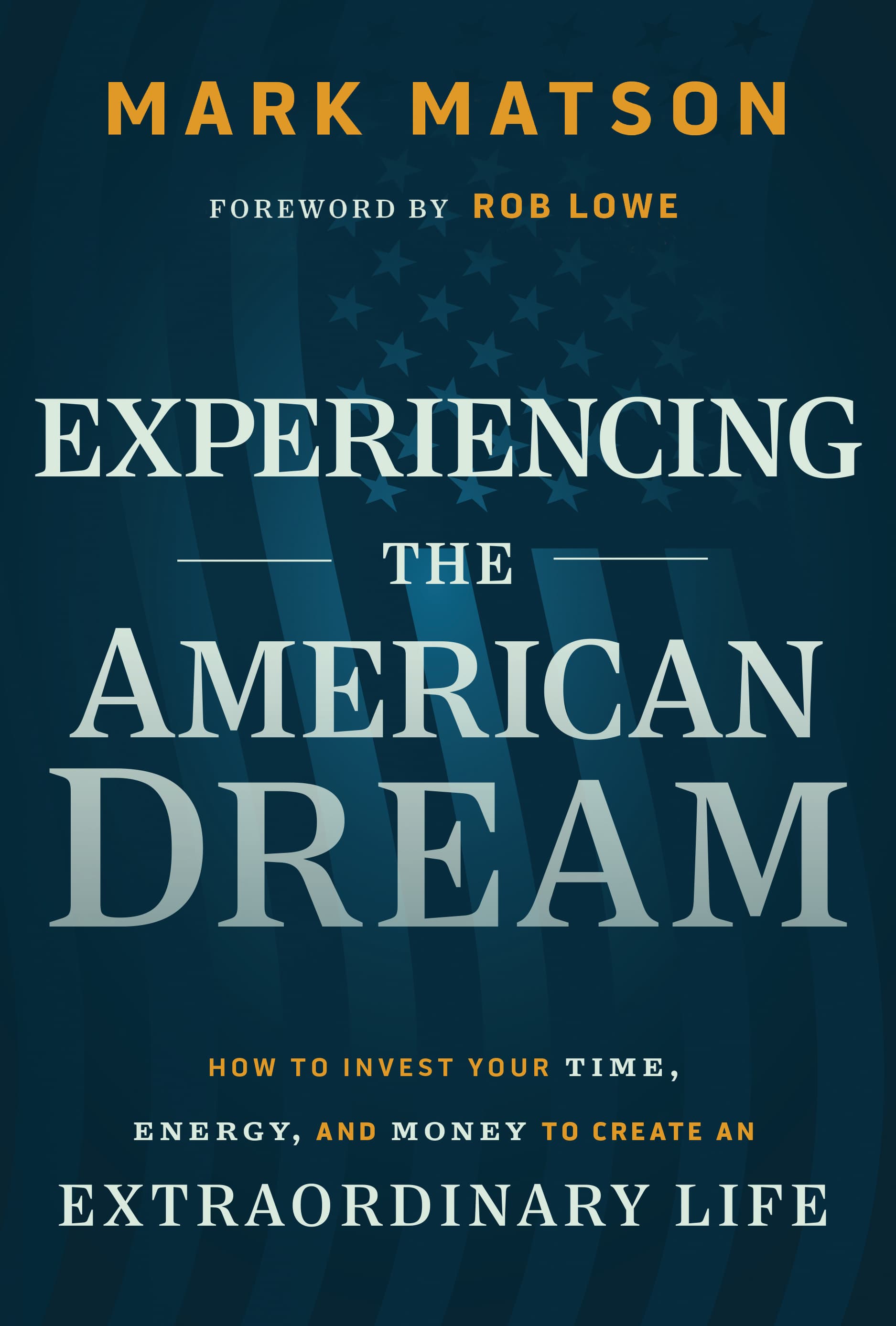 Experiencing The American Dream: How to Invest Your Time, Energy, and Money to Create an Extraordinary Life