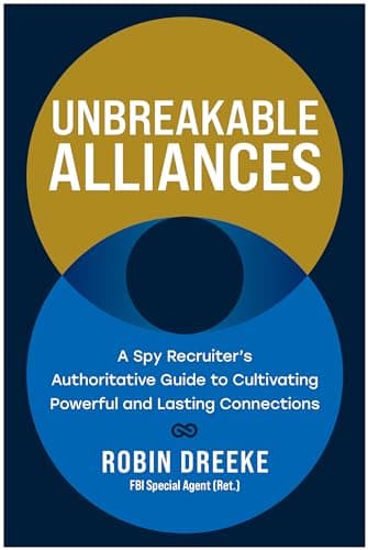 Unbreakable Alliances: A Spy Recruiter's Authoritative Guide to Cultivating Powerful and Lasting Connections