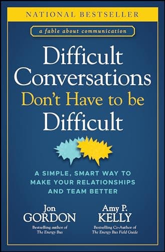 Difficult Conversations Don't Have to Be Difficult: A Simple, Smart Way to Make Your Relationships and Team Better