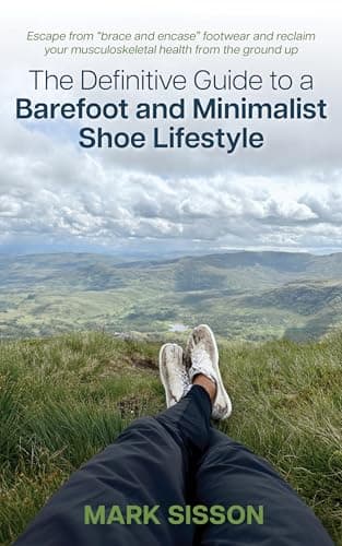 The Definitive Guide to a Barefoot and Minimalist Shoe Lifestyle: Escape from “brace and encase” footwear and reclaim your musculoskeletal health from the ground up