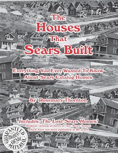 The Houses That Sears Built: Everything You Ever Wanted to Know About Sears Homes