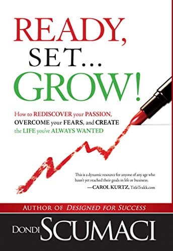 Ready, Set, Grow: How to Rediscover Your Passion, Overcome Your Fears, and Create the Life You've Always Wanted