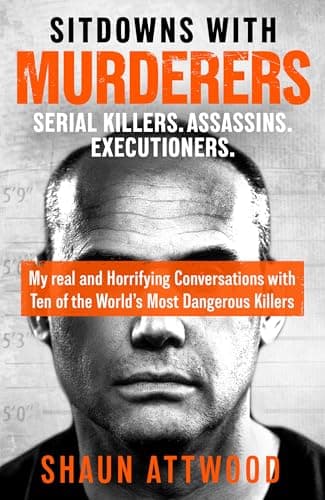 Sitdowns with Serial Killers & Murderers: Real conversations with the world’s most dangerous killers