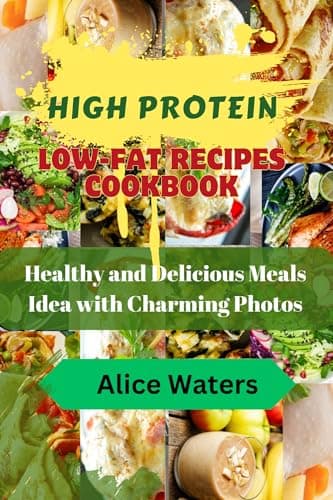 High Protein Low-Fat Recipes Cook Book: Healthy and Delicious Meals Idea with Charming Photos