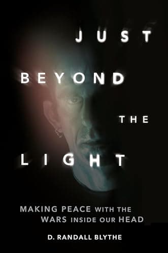Just Beyond the Light: Making Peace with the Wars Inside Our Head
