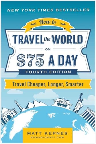 How to Travel the World on $75 a Day: Travel Cheaper, Longer, Smarter