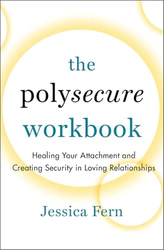 The Polysecure Workbook: Healing Your Attachment and Creating Security in Loving Relationships