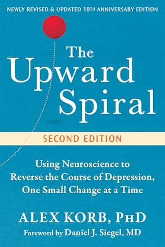 The Upward Spiral: Using Neuroscience to Reverse the Course of Depression, One Small Change at a Time