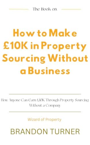 How to Make £10K in Property Sourcing Without a Business: How Anyone Can Earn £10K Through Property Sourcing Without a Company