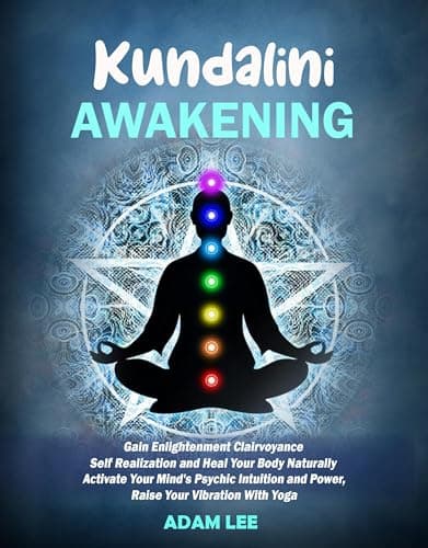 Kundalini Awakening: Gain Enlightenment Clairvoyance Self Realization and Heal Your Body Naturally