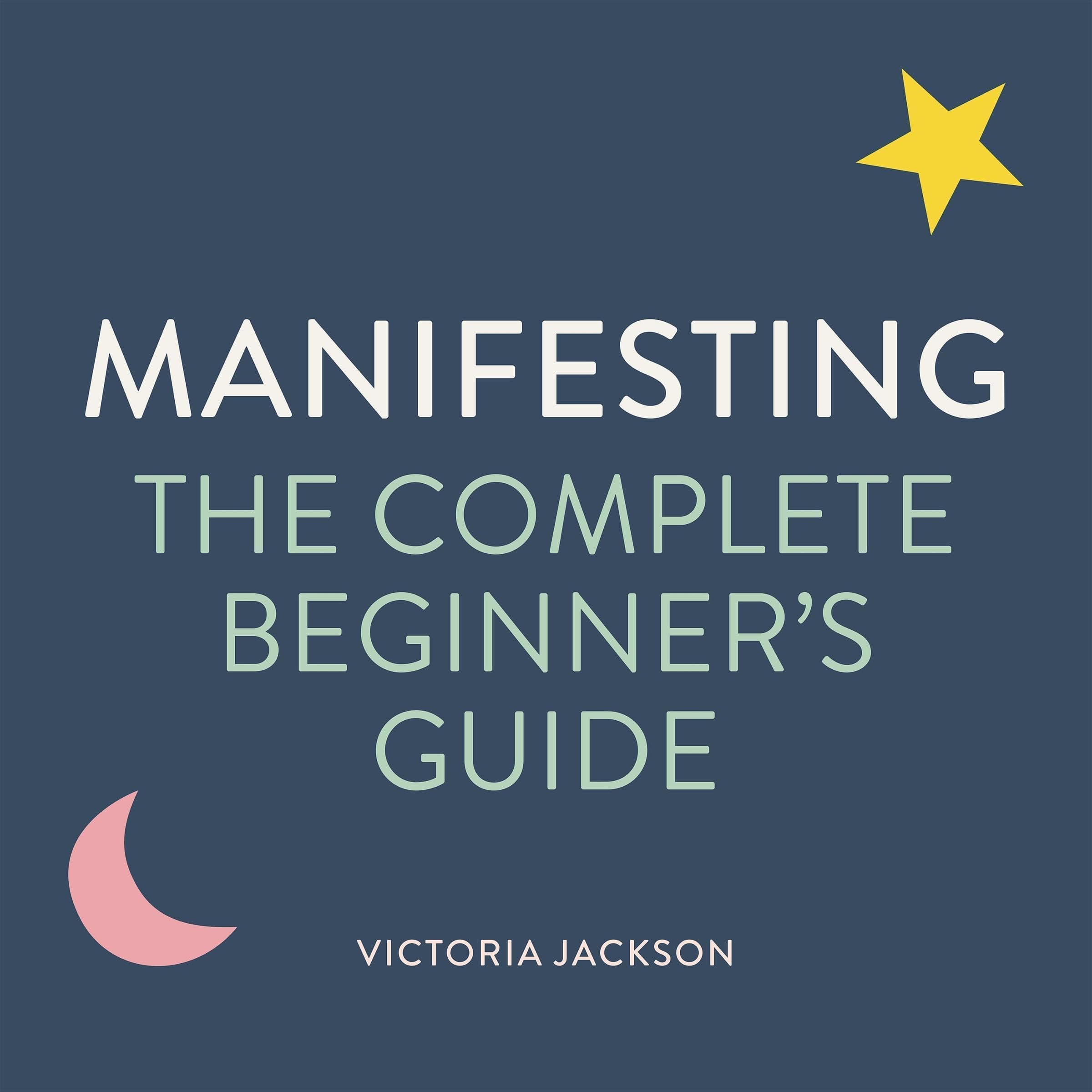 Manifesting: The Complete Beginner's Guide