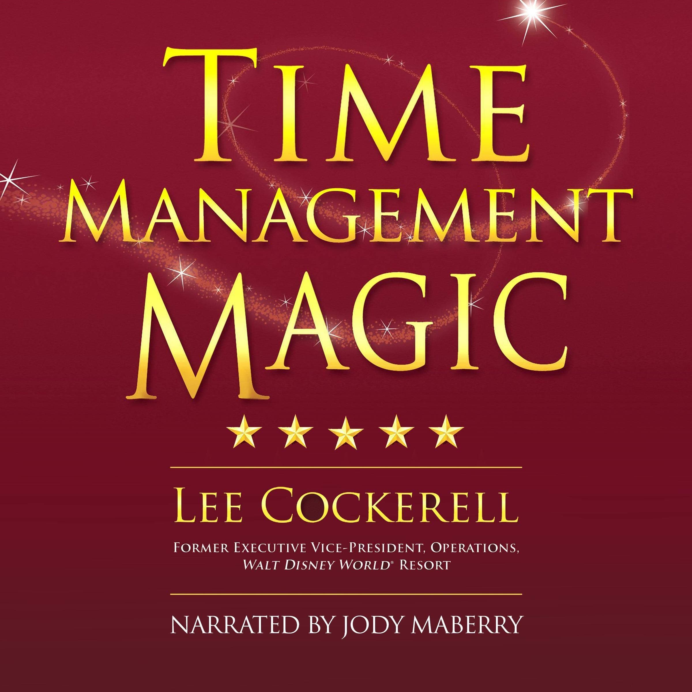 Time Management Magic: How to Get More Done Every Day and Move from Surviving to Thriving