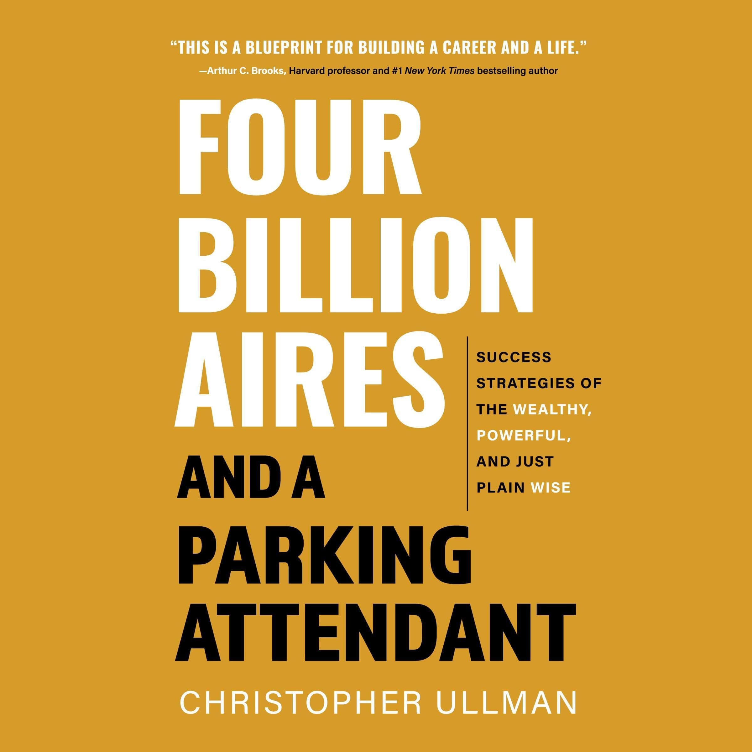 Four Billionaires and a Parking Attendant: Success Strategies of the Wealthy, Powerful, and Just Plain Wise