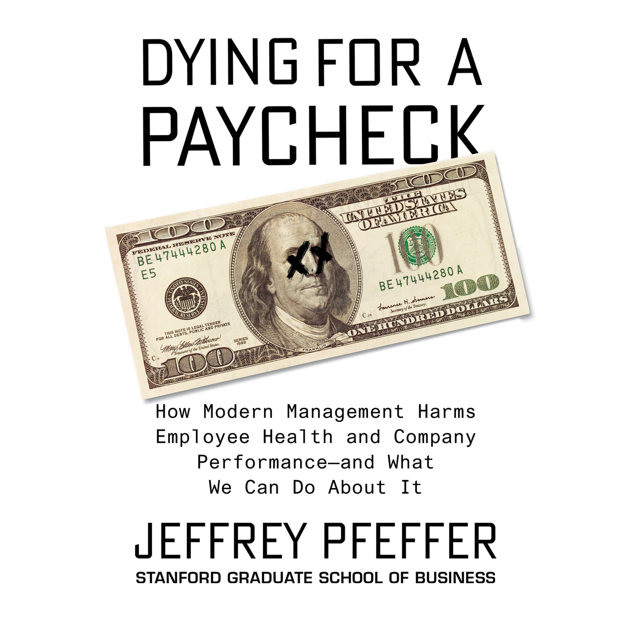 Dying for a Paycheck: How Modern Management Harms Employee Health and Company Performance and What We Can Do About It