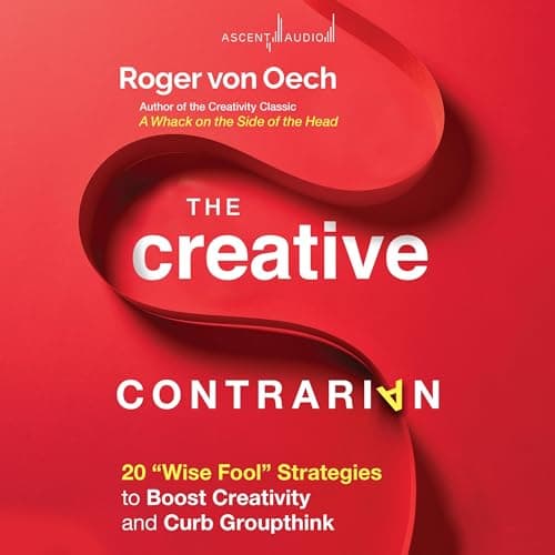 The Creative Contrarian: 20 Wise Fool Strategies to Boost Creativity and Curb Groupthink