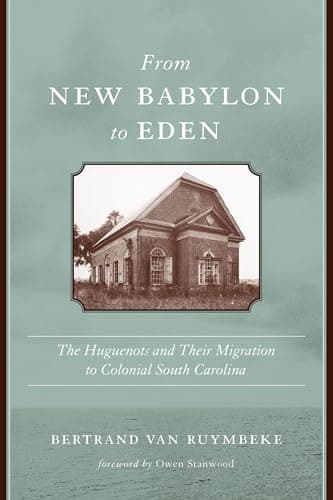 From New Babylon to Eden: The Huguenots and Their Migration to Colonial South Carolina