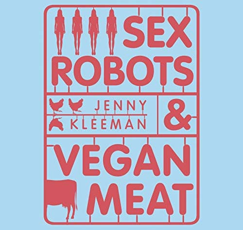 Sex Robots & Vegan Meat: Adventures at the Frontier of Birth, Food, Sex & Death [Audio]