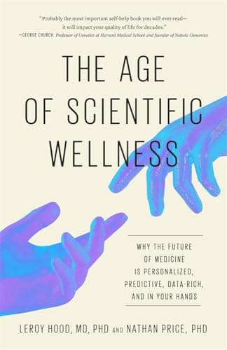 The Age of Scientific Wellness: Why the Future of Medicine Is Personalized, Predictive, Data-Rich, and in Your Hands