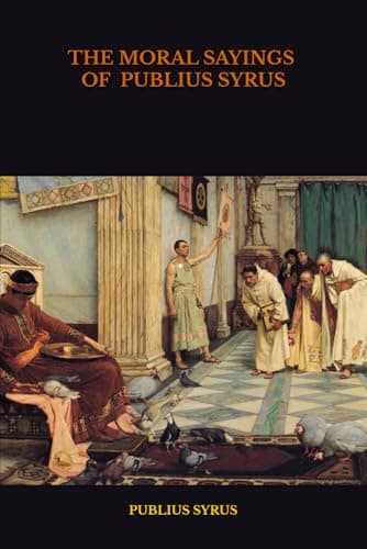 THE MORAL SAYINGS OF PUBLIUS SYRUS: A ROMAN SLAVE