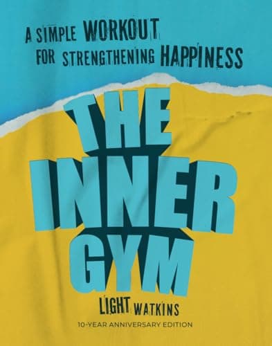 The Inner Gym: A Simple Workout For Strengthening Happiness