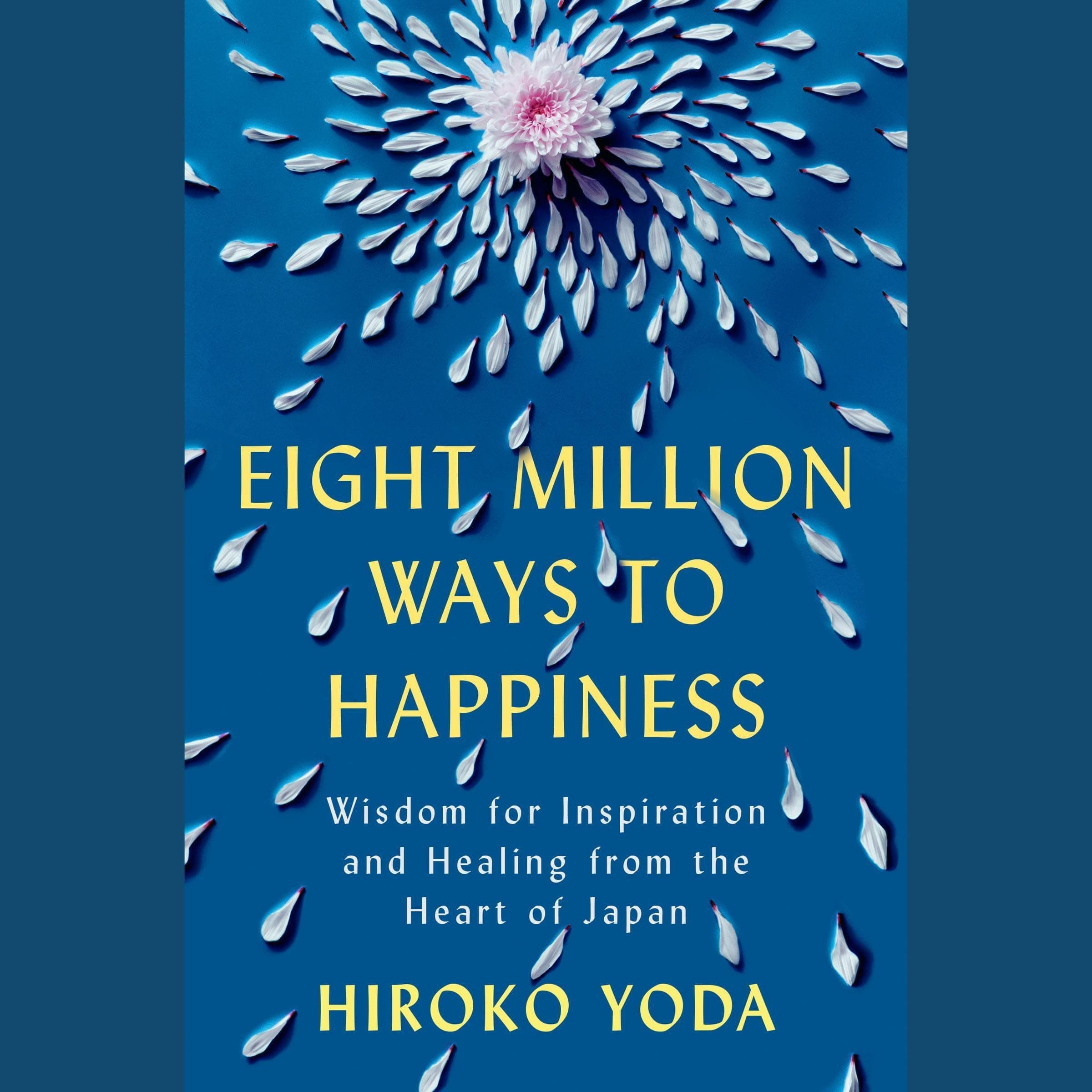 Eight Million Ways to Happiness: Wisdom for Inspiration and Healing from the Heart of Japan