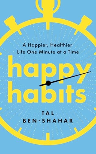 Happy Habits: A Happier, Healthier Life One Minute at a Time