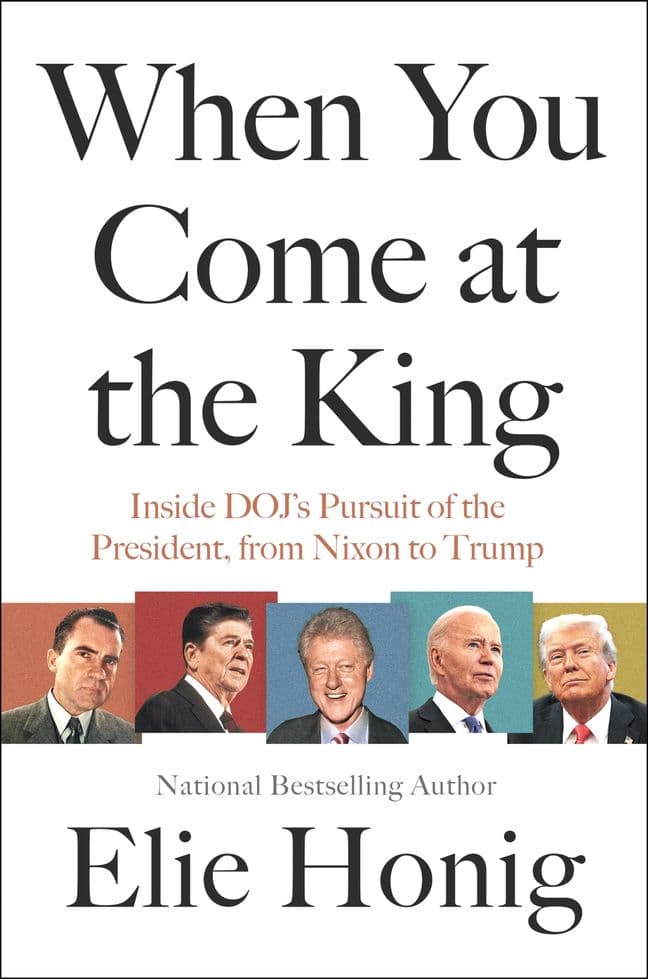 When You Come at the King: Inside DOJ's Pursuit of the President, from Nixon to Trump