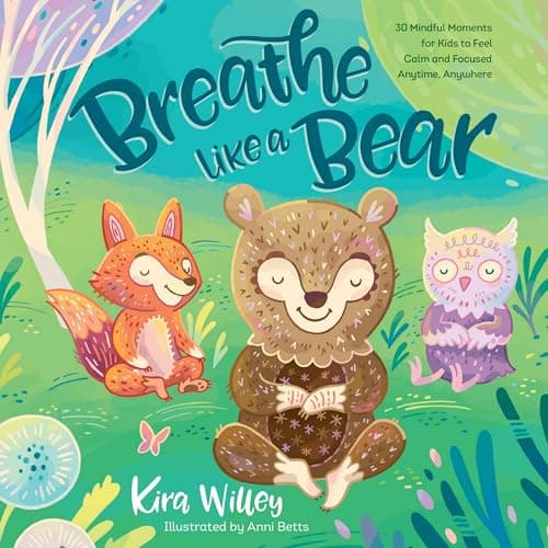 Breathe like a Bear: 30 Mindful Moments for Kids to Feel Calm and Focused Anytime, Anywhere