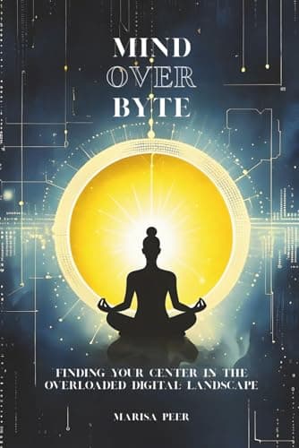 MIND OVER BYTE: Finding Your Center in the Overloaded Digital Landscape