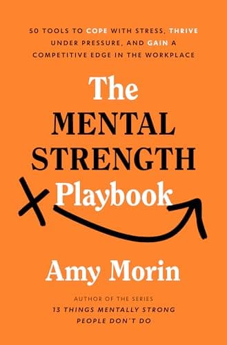 The Mental Strength Playbook: 50 Tools to Cope with Stress, Thrive Under Pressure, and Gain a Competitive Edge in the Workplace