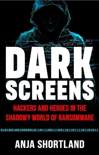 Dark Screens: Hackers and Heroes in the Shadowy World of Ransomware