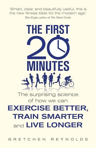 The First 20 Minutes: The Surprising Science of How We Can Exercise Better, Train Smarter and Live Longer