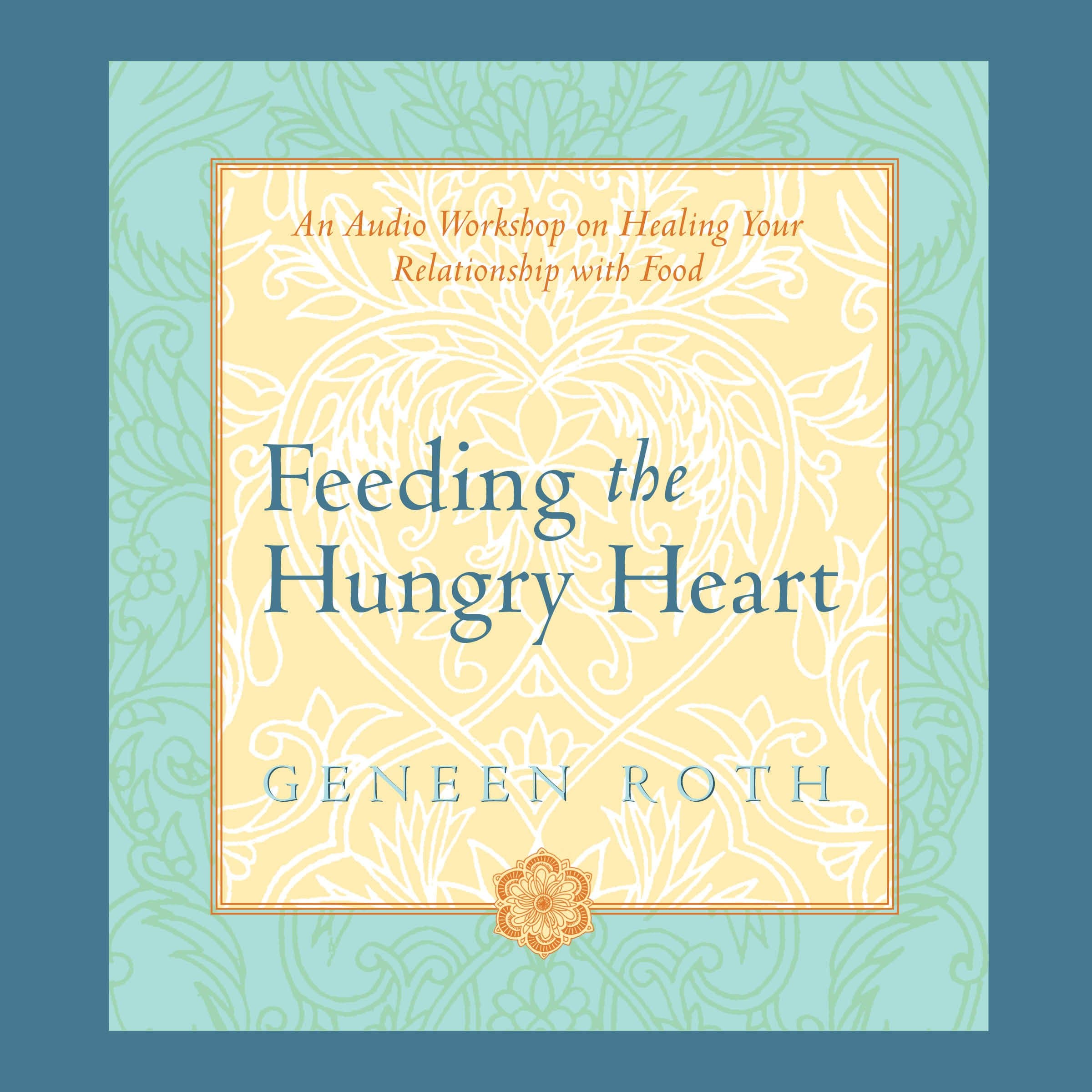 Feeding the Hungry Heart: An Audio Workshop on Healing Your Relationship with Food
