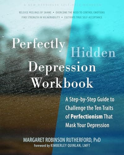 Perfectly Hidden Depression Workbook: A Step-by-Step Guide to Challenge the Ten Traits of Perfectionism That Mask Your Depression